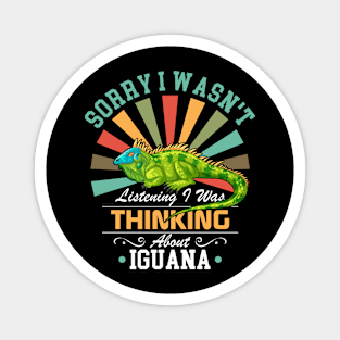 Iguana lovers Sorry I Wasn't Listening I Was Thinking About Iguana Magnet